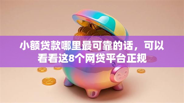 小额贷款哪里最可靠的话，可以看看这8个网贷平台正规