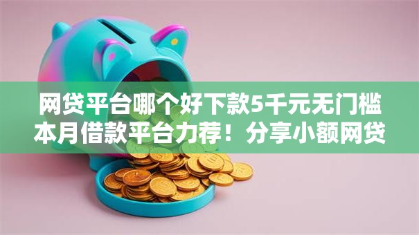 网贷平台哪个好下款5千元无门槛本月借款平台力荐！分享小额网贷口子5千元无门槛借款