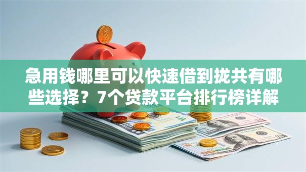 急用钱哪里可以快速借到拢共有哪些选择？7个贷款平台排行榜详解