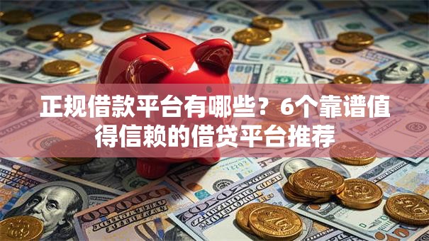 正规借款平台有哪些？6个靠谱值得信赖的借贷平台推荐