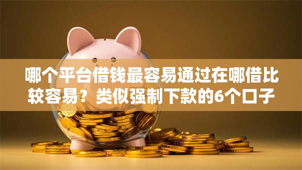 哪个平台借钱最容易通过在哪借比较容易？类似强制下款的6个口子参考