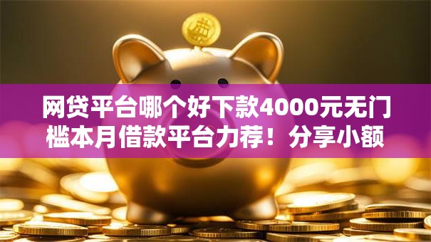 网贷平台哪个好下款4000元无门槛本月借款平台力荐！分享小额网贷口子4000元无门槛借款