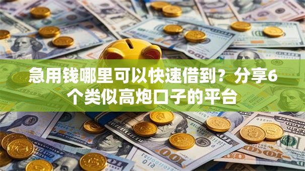 急用钱哪里可以快速借到？分享6个类似高炮口子的平台
