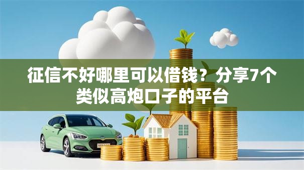 征信不好哪里可以借钱?分享7个类似高炮口子的平台 征信不好哪里可以借钱?分享7个类似高炮口子的平台