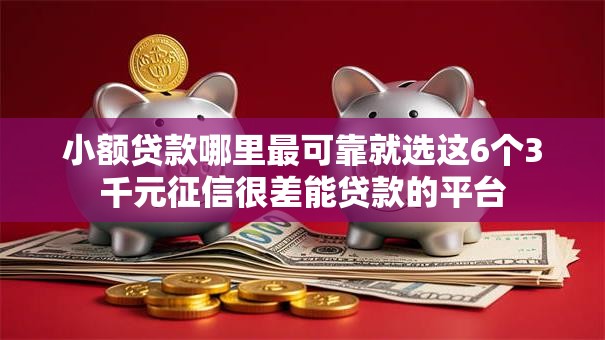 小额贷款哪里最可靠就选这6个3千元征信很差能贷款的平台