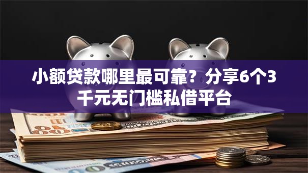 小额贷款哪里最可靠？分享6个3千元无门槛私借平台