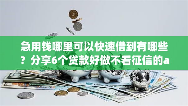 急用钱哪里可以快速借到有哪些?分享6个贷款好做不看征信的app 急用钱哪里可以快速借到有哪些?分享6个贷款好做不看征信的app