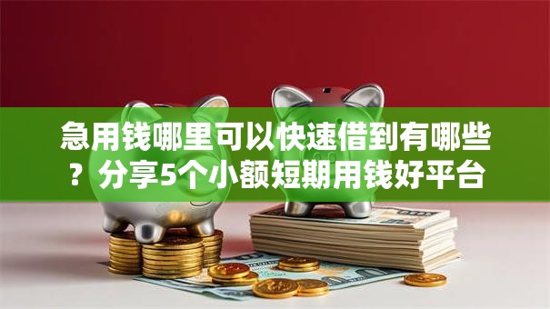 急用钱哪里可以快速借到有哪些?分享5个小额短期用钱好平台 急用钱哪里可以快速借到有哪些?分享5个小额短期用钱好平台