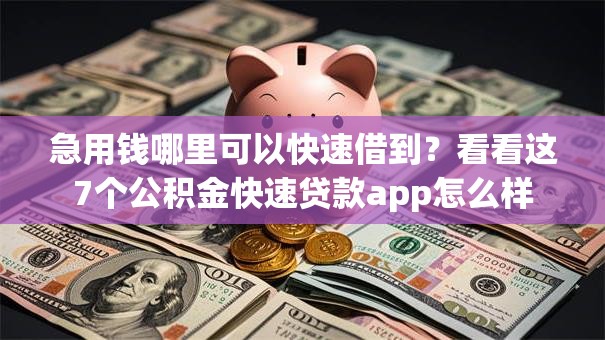 急用钱哪里可以快速借到？看看这7个公积金快速贷款app怎么样
