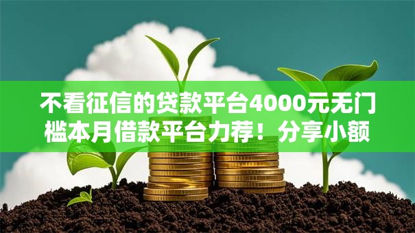 不看征信的贷款平台4000元无门槛本月借款平台力荐！分享小额网贷口子4000元无门槛借款
