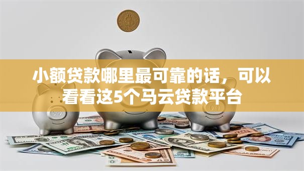 小额贷款哪里最可靠的话，可以看看这5个马云贷款平台