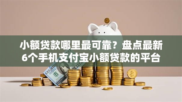 小额贷款哪里最可靠？盘点最新6个手机支付宝小额贷款的平台