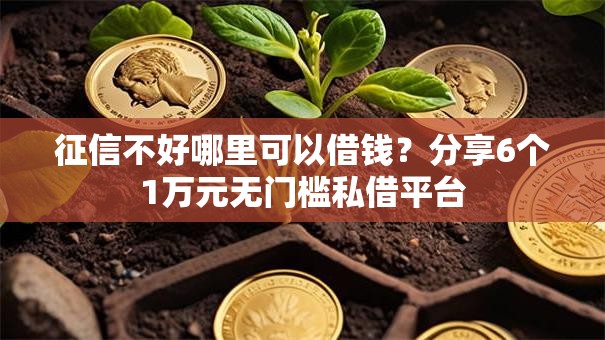 征信不好哪里可以借钱？分享6个1万元无门槛私借平台