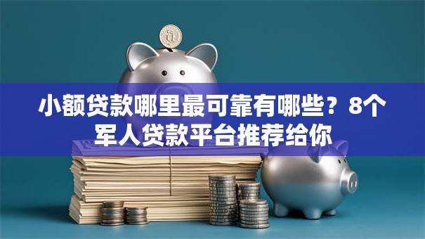 小额贷款哪里最可靠有哪些？8个军人贷款平台推荐给你