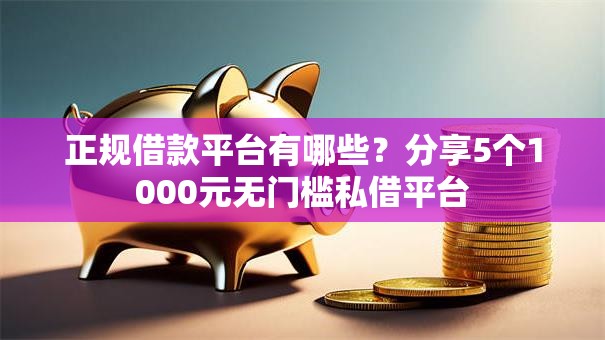 正规借款平台有哪些？分享5个1000元无门槛私借平台