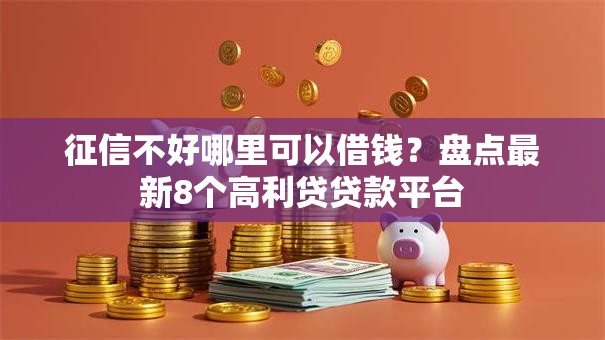 征信不好哪里可以借钱?盘点最新8个高利贷贷款平台 征信不好哪里可以借钱?盘点最新8个高利贷贷款平台