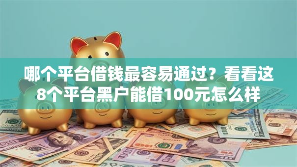 哪个平台借钱最容易通过？看看这8个平台黑户能借100元怎么样