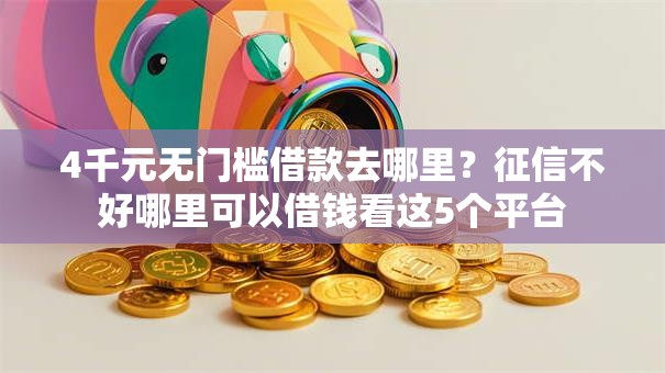 4千元无门槛借款去哪里？征信不好哪里可以借钱看这5个平台
