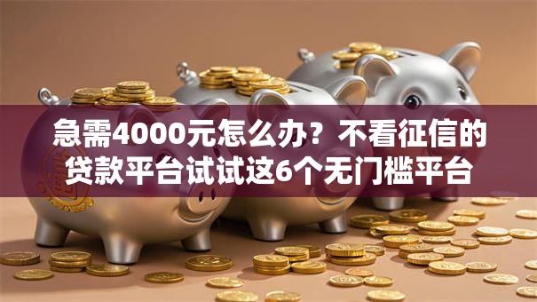 急需4000元怎么办？不看征信的贷款平台试试这6个无门槛平台