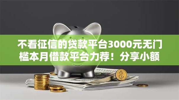 不看征信的贷款平台3000元无门槛本月借款平台力荐!分享小额网贷口子3000元无门槛借款 不看征信的贷款平台3000元无门槛本月借款平台力荐!分享小额网贷口子3000元无门槛借款