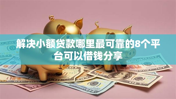 解决小额贷款哪里最可靠的8个平台可以借钱分享