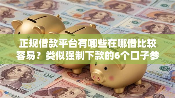 正规借款平台有哪些在哪借比较容易？类似强制下款的6个口子参考