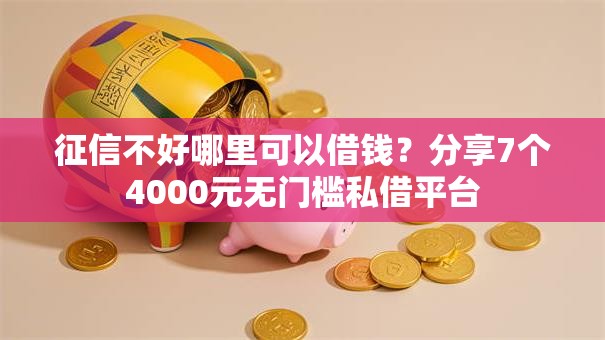 征信不好哪里可以借钱?分享7个4000元无门槛私借平台 征信不好哪里可以借钱?分享7个4000元无门槛私借平台