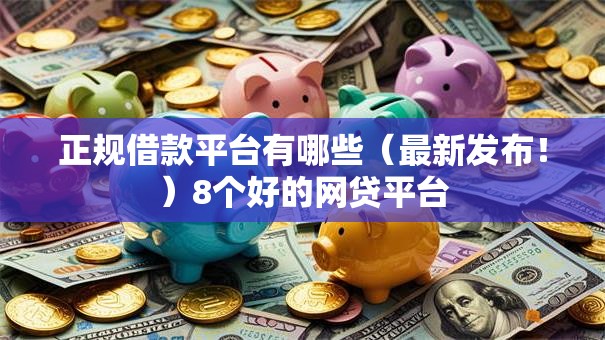 正规借款平台有哪些（最新发布！）8个好的网贷平台