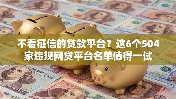 不看征信的贷款平台？这6个504家违规网贷平台名单值得一试