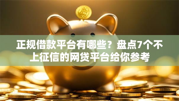 正规借款平台有哪些？盘点7个不上征信的网贷平台给你参考