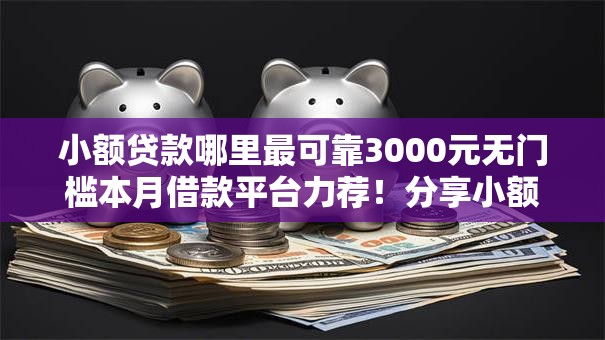 小额贷款哪里最可靠3000元无门槛本月借款平台力荐!分享小额网贷口子3000元无门槛借款 小额贷款哪里最可靠3000元无门槛本月借款平台力荐!分享小额网贷口子3000元无门槛借款