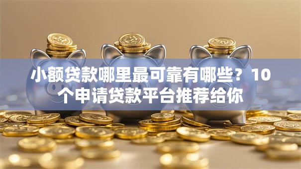小额贷款哪里最可靠有哪些?10个申请贷款平台推荐给你 小额贷款哪里最可靠有哪些?10个申请贷款平台推荐给你