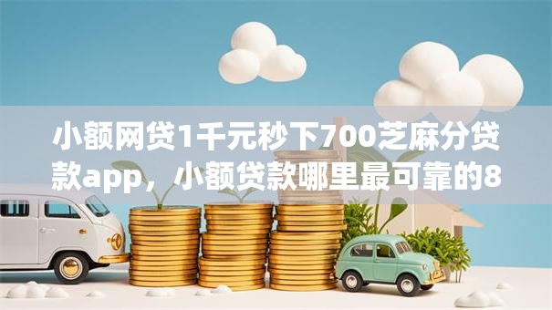 小额网贷1千元秒下700芝麻分贷款app,小额贷款哪里最可靠的8个平台介绍 小额网贷1千元秒下700芝麻分贷款app,小额贷款哪里最可靠的8个平台介绍