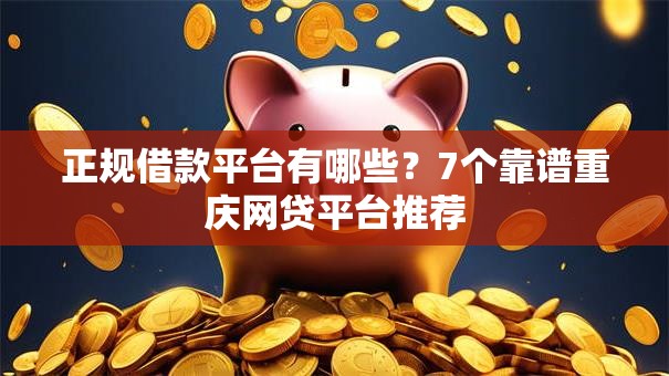 正规借款平台有哪些?7个靠谱重庆网贷平台推荐 正规借款平台有哪些?7个靠谱重庆网贷平台推荐