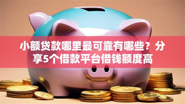 小额贷款哪里最可靠有哪些?分享5个借款平台借钱额度高 小额贷款哪里最可靠有哪些?分享5个借款平台借钱额度高