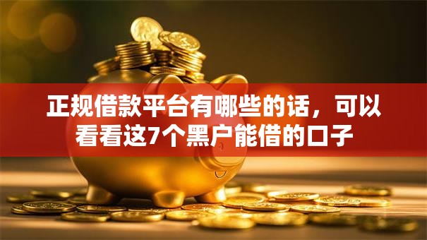 正规借款平台有哪些的话,可以看看这7个黑户能借的口子 正规借款平台有哪些的话,可以看看这7个黑户能借的口子