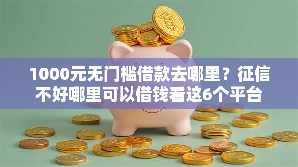 1000元无门槛借款去哪里?征信不好哪里可以借钱看这6个平台 1000元无门槛借款去哪里?征信不好哪里可以借钱看这6个平台