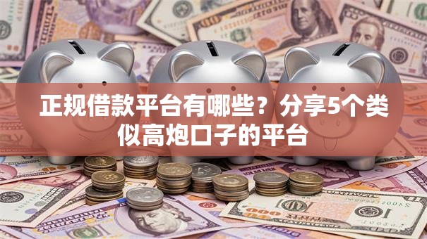 正规借款平台有哪些?分享5个类似高炮口子的平台 正规借款平台有哪些?分享5个类似高炮口子的平台