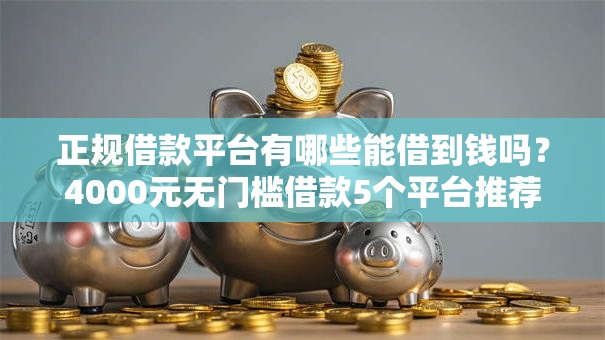 正规借款平台有哪些能借到钱吗？4000元无门槛借款5个平台推荐