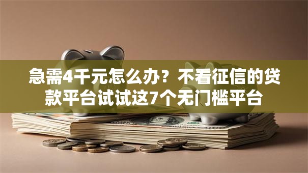 急需4千元怎么办?不看征信的贷款平台试试这7个无门槛平台 急需4千元怎么办?不看征信的贷款平台试试这7个无门槛平台