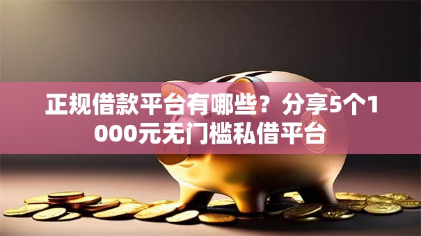 正规借款平台有哪些？分享5个1000元无门槛私借平台