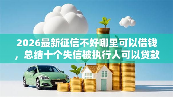 2026最新征信不好哪里可以借钱，总结十个失信被执行人可以贷款的平台！