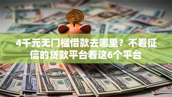 4千元无门槛借款去哪里？不看征信的贷款平台看这6个平台