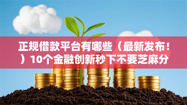 正规借款平台有哪些（最新发布！）10个金融创新秒下不要芝麻分的软件