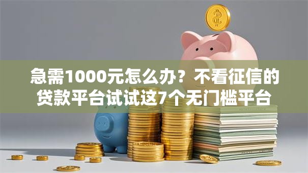 急需1000元怎么办?不看征信的贷款平台试试这7个无门槛平台 急需1000元怎么办?不看征信的贷款平台试试这7个无门槛平台