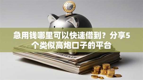 急用钱哪里可以快速借到？分享5个类似高炮口子的平台