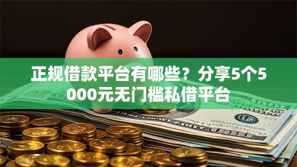 正规借款平台有哪些？分享5个5000元无门槛私借平台