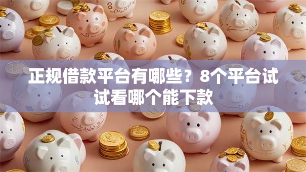 正规借款平台有哪些？8个平台试试看哪个能下款