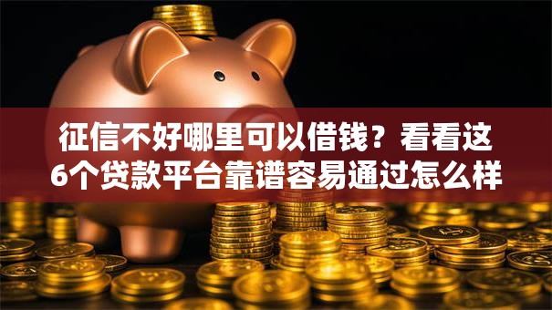 征信不好哪里可以借钱？看看这6个贷款平台靠谱容易通过怎么样