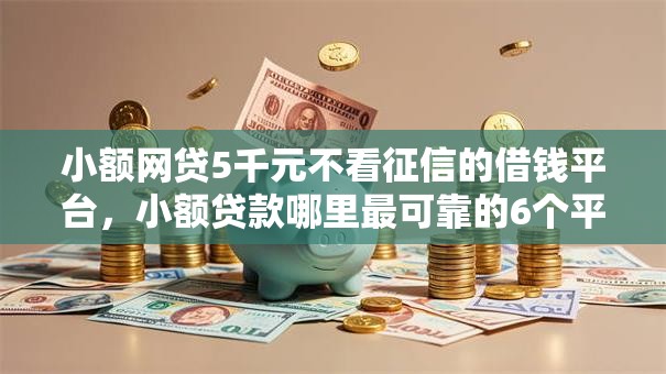 小额网贷5千元不看征信的借钱平台，小额贷款哪里最可靠的6个平台介绍